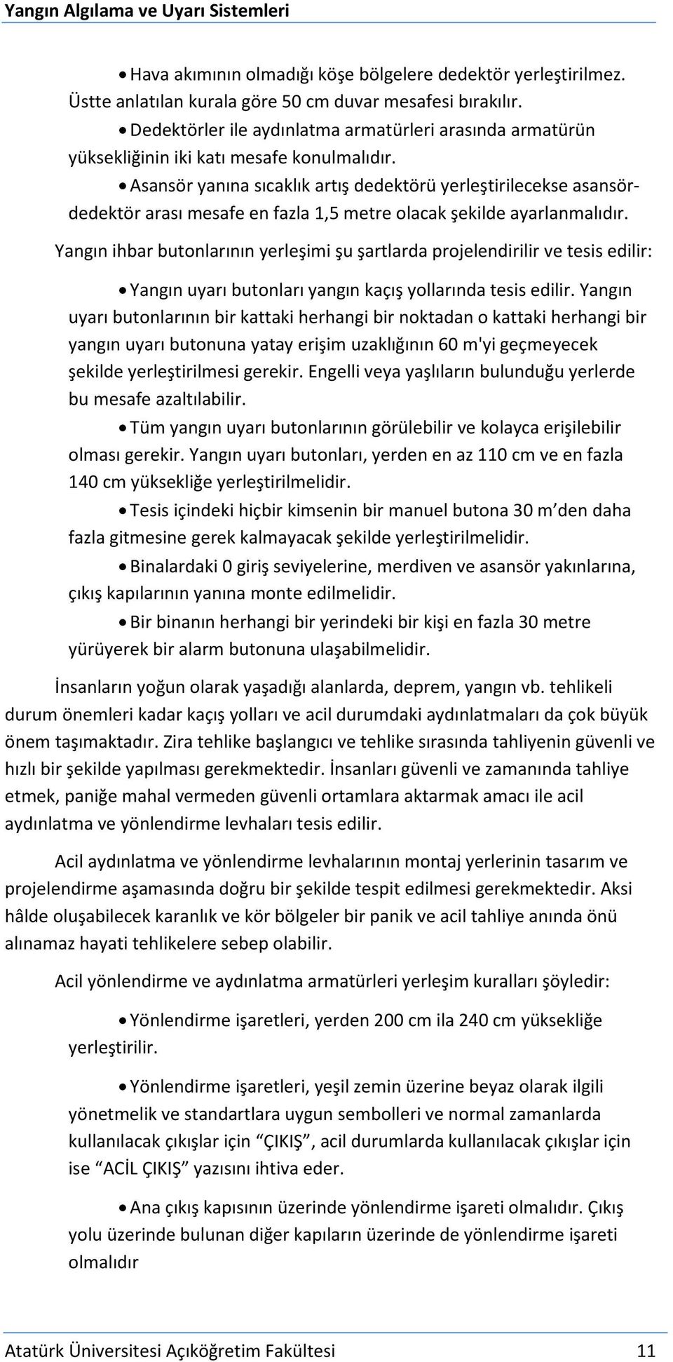 Asansör yanına sıcaklık artış dedektörü yerleştirilecekse asansördedektör arası mesafe en fazla 1,5 metre olacak şekilde ayarlanmalıdır.