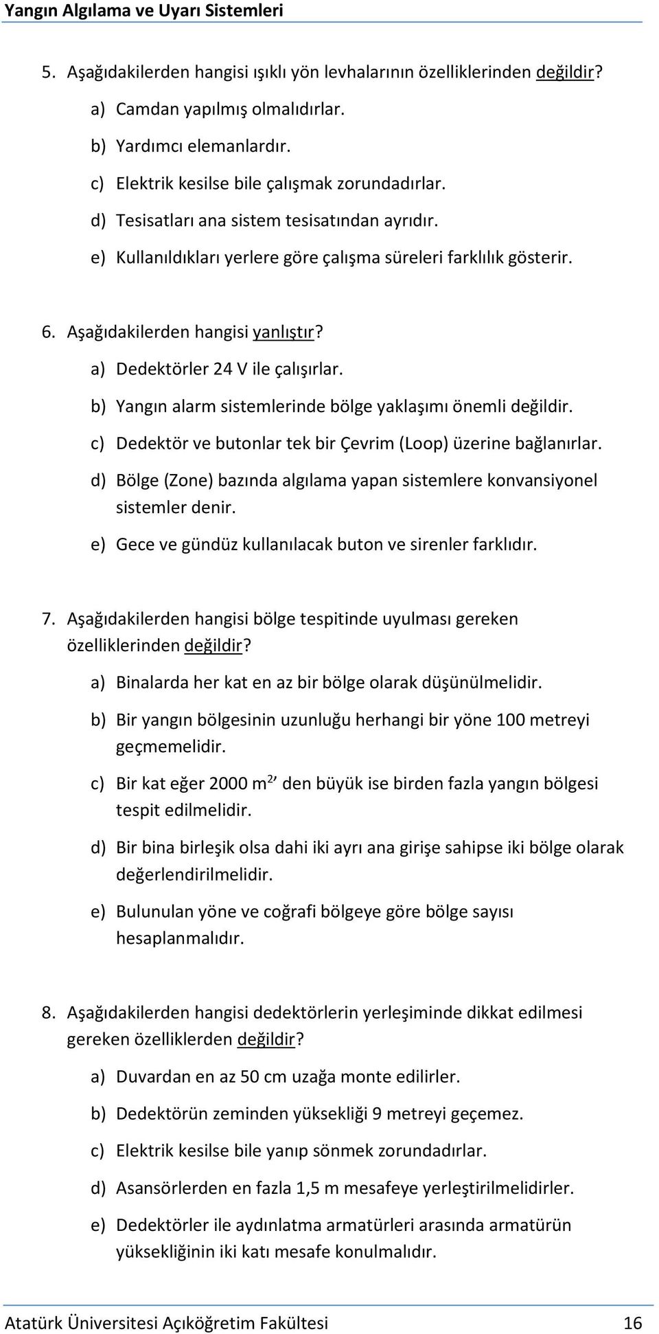 b) Yangın alarm sistemlerinde bölge yaklaşımı önemli değildir. c) Dedektör ve butonlar tek bir Çevrim (Loop) üzerine bağlanırlar.