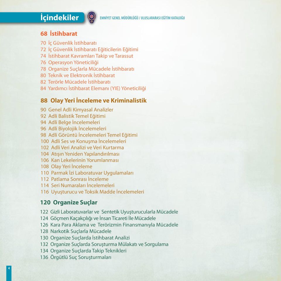İnceleme ve Kriminalistik 90 Genel Adli Kimyasal Analizler 92 Adli Balistik Temel Eğitimi 94 Adli Belge İncelemeleri 96 Adli Biyolojik İncelemeleri 98 Adli Görüntü İncelemeleri Temel Eğitimi 100 Adli
