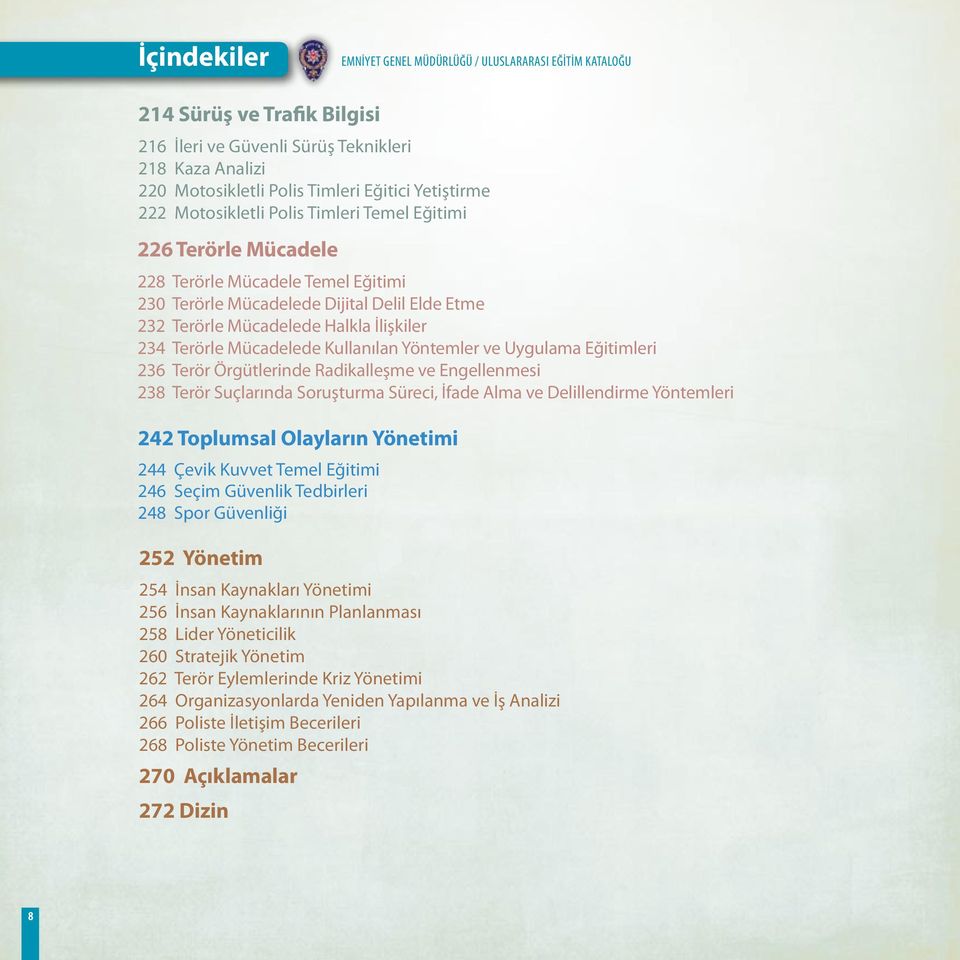 Mücadelede Kullanılan Yöntemler ve Uygulama Eğitimleri 236 Terör Örgütlerinde Radikalleşme ve Engellenmesi 238 Terör Suçlarında Soruşturma Süreci, İfade Alma ve Delillendirme Yöntemleri 242 Toplumsal
