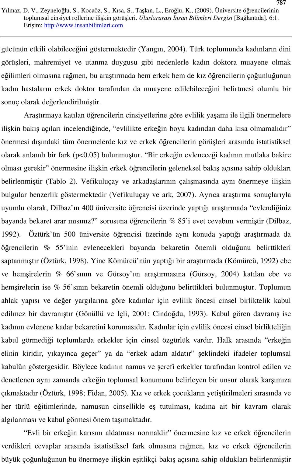 çoğunluğunun kadın hastaların erkek doktor tarafından da muayene edilebileceğini belirtmesi olumlu bir sonuç olarak değerlendirilmiştir.