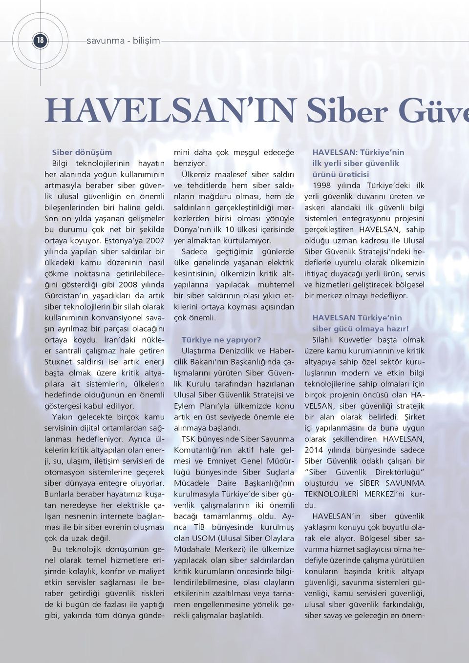 Estonya ya 2007 yılında yapılan siber saldırılar bir ülkedeki kamu düzeninin nasıl çökme noktasına getirilebileceğini gösterdiği gibi 2008 yılında Gürcistan ın yaşadıkları da artık siber