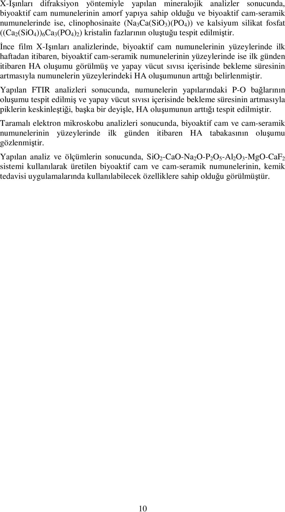 İnce film X-Işınları analizlerinde, biyoaktif cam numunelerinin yüzeylerinde ilk haftadan itibaren, biyoaktif cam-seramik numunelerinin yüzeylerinde ise ilk günden itibaren HA oluşumu görülmüş ve