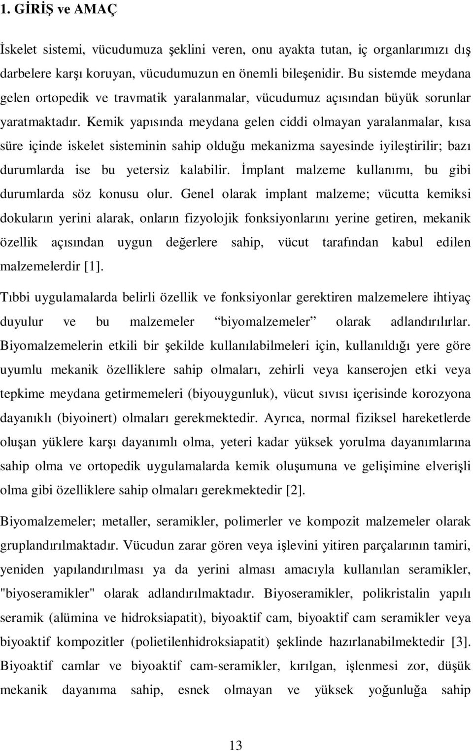 Kemik yapısında meydana gelen ciddi olmayan yaralanmalar, kısa süre içinde iskelet sisteminin sahip olduğu mekanizma sayesinde iyileştirilir; bazı durumlarda ise bu yetersiz kalabilir.