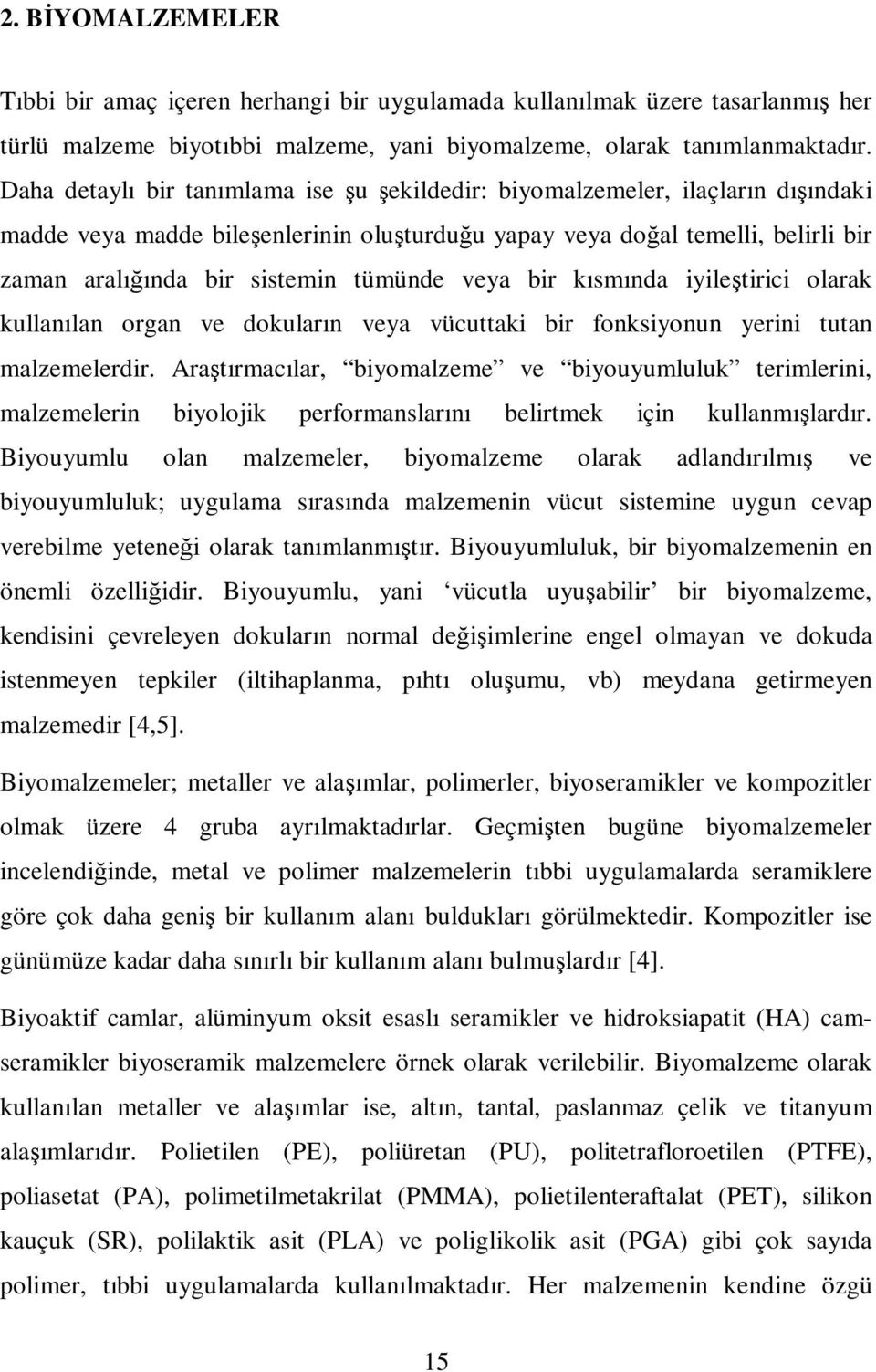 tümünde veya bir kısmında iyileştirici olarak kullanılan organ ve dokuların veya vücuttaki bir fonksiyonun yerini tutan malzemelerdir.