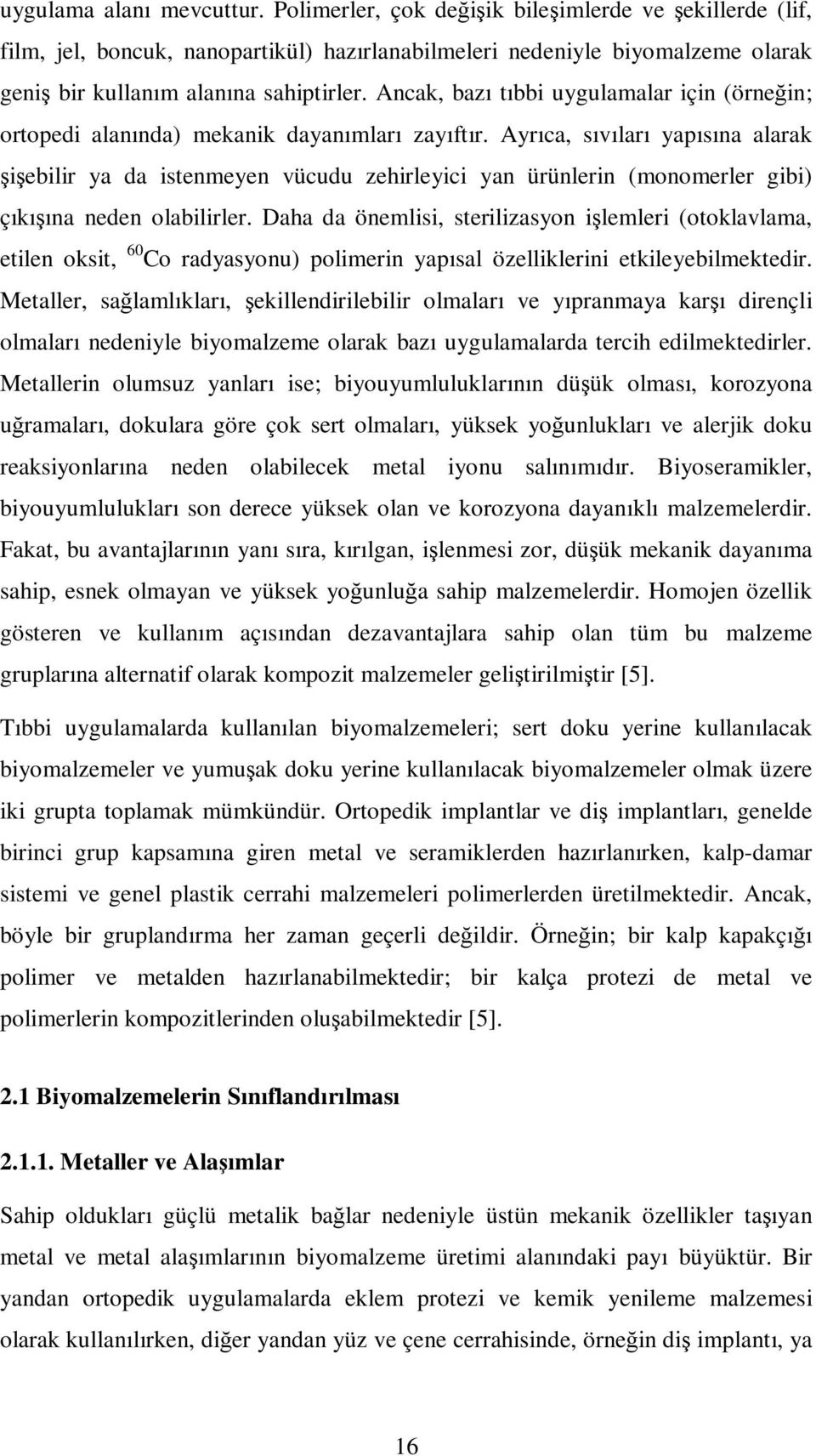 Ancak, bazı tıbbi uygulamalar için (örneğin; ortopedi alanında) mekanik dayanımları zayıftır.