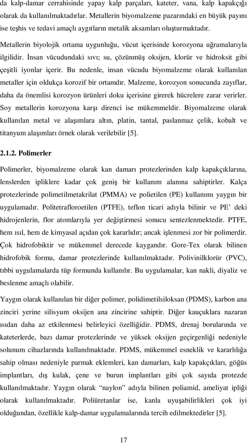 Metallerin biyolojik ortama uygunluğu, vücut içerisinde korozyona uğramalarıyla ilgilidir. İnsan vücudundaki sıvı; su, çözünmüş oksijen, klorür ve hidroksit gibi çeşitli iyonlar içerir.