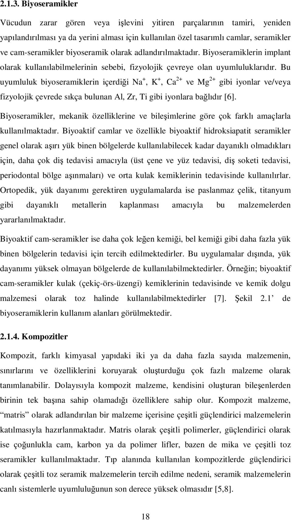 biyoseramik olarak adlandırılmaktadır. Biyoseramiklerin implant olarak kullanılabilmelerinin sebebi, fizyolojik çevreye olan uyumluluklarıdır.