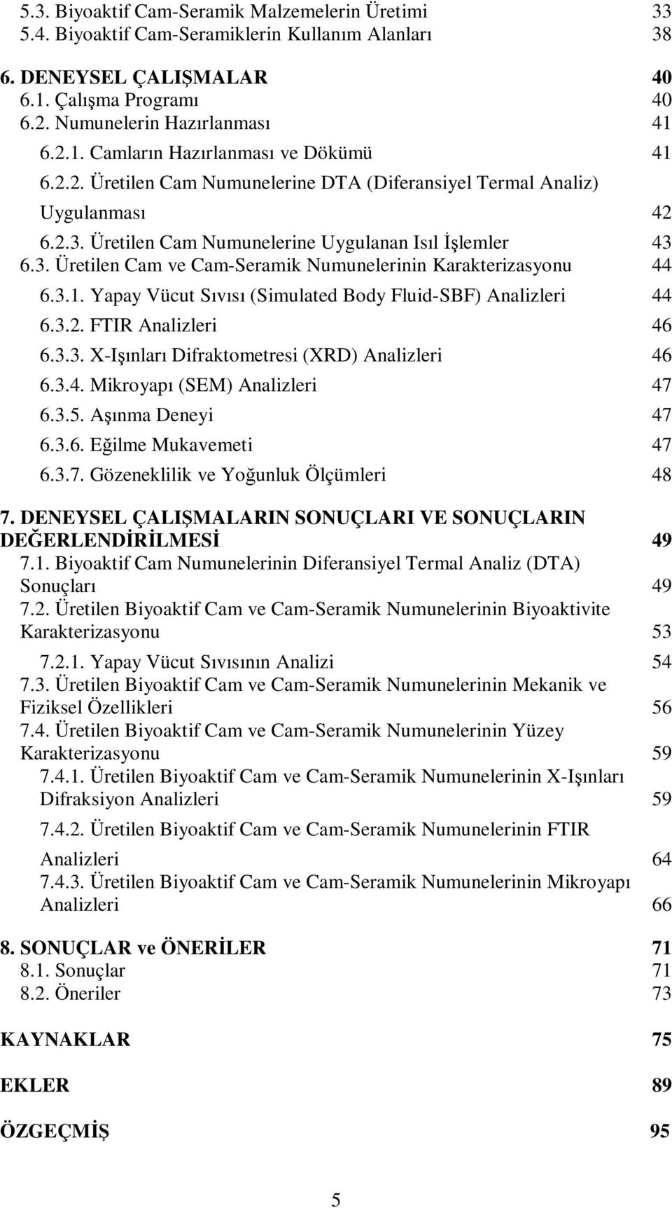 3.1. Yapay Vücut Sıvısı (Simulated Body Fluid-SBF) Analizleri 44 6.3.2. FTIR Analizleri 46 6.3.3. X-Işınları Difraktometresi (XRD) Analizleri 46 6.3.4. Mikroyapı (SEM) Analizleri 47 6.3.5.