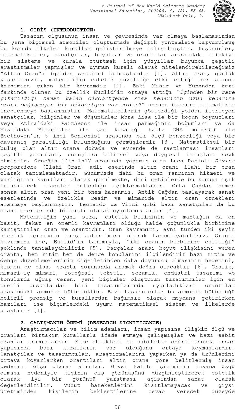 Düşünürler, matematikçiler, sanatçılar, boyutlar ve orantılar arasındaki ilişkiyi bir sisteme ve kurala oturtmak için yüzyıllar buyunca çeşitli araştırmalar yapmışlar ve uyumun kuralı olarak