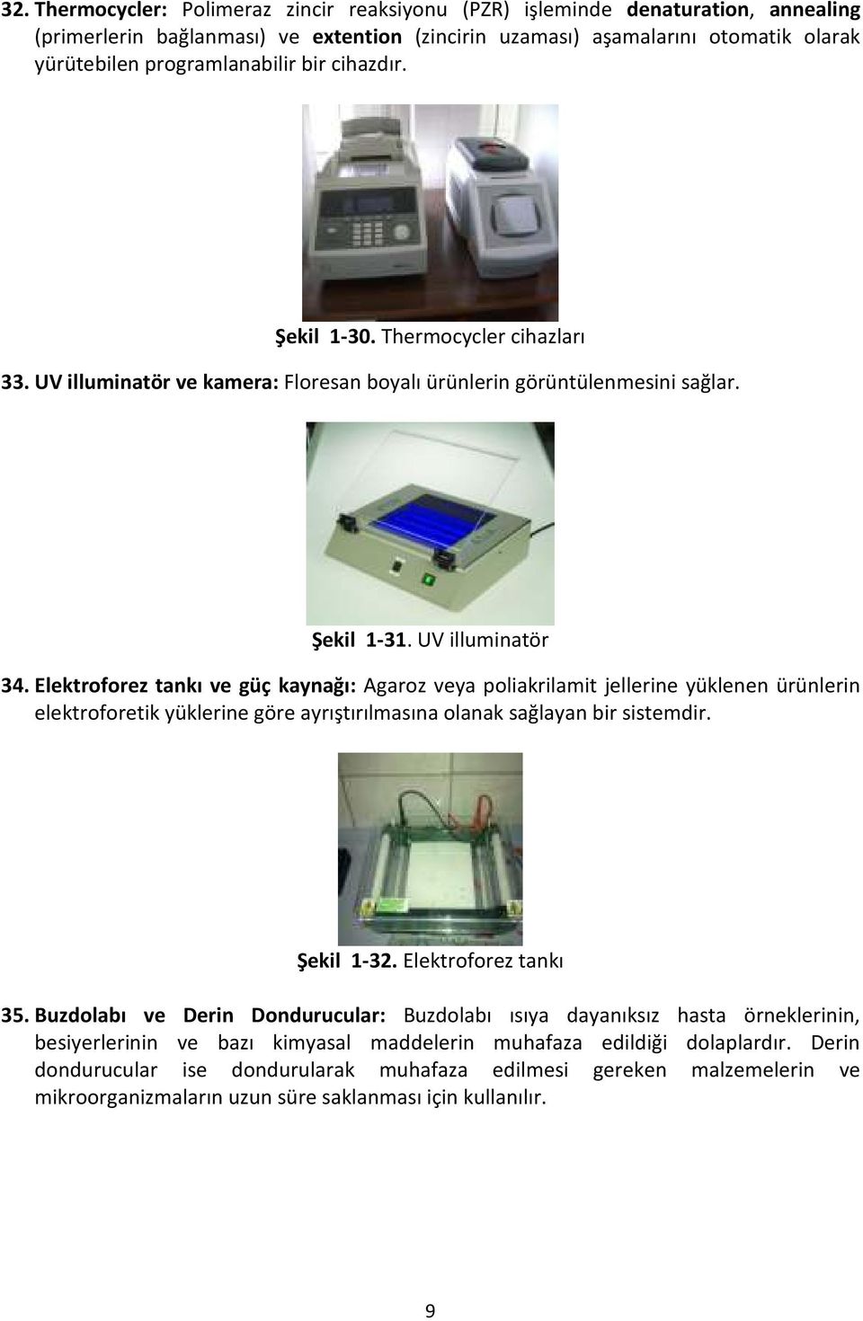 Elektroforez tankı ve güç kaynağı: Agaroz veya poliakrilamit jellerine yüklenen ürünlerin elektroforetik yüklerine göre ayrıştırılmasına olanak sağlayan bir sistemdir. Şekil 1-32.