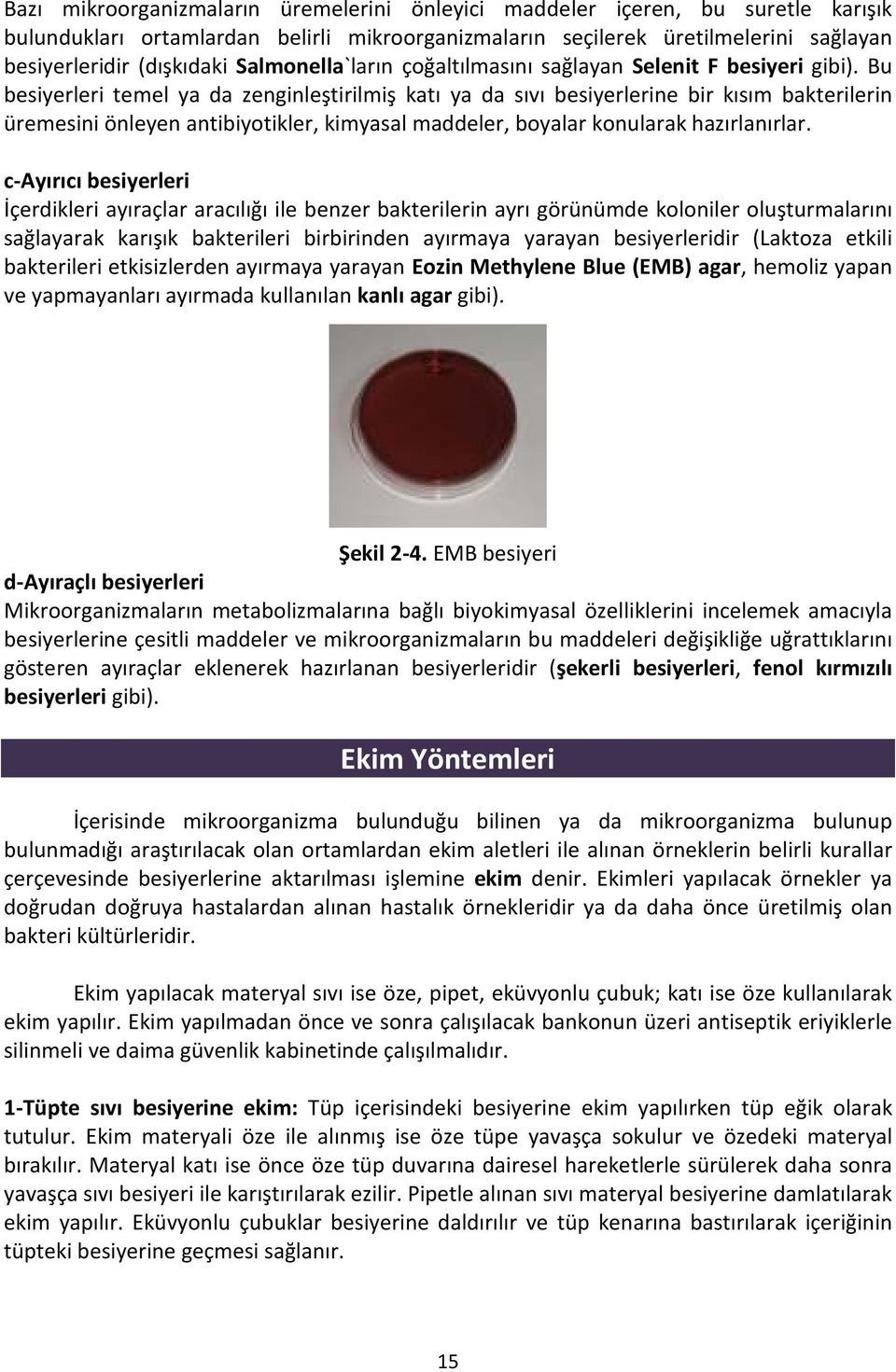 Bu besiyerleri temel ya da zenginleştirilmiş katı ya da sıvı besiyerlerine bir kısım bakterilerin üremesini önleyen antibiyotikler, kimyasal maddeler, boyalar konularak hazırlanırlar.