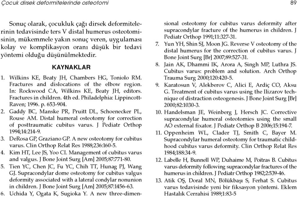 In: Rockwood CA, Wilkins KE, Beaty JH, editors. Fractures in children. 4th ed. Philadelphia: Lippincott- Raven; 1996. p. 653-904. 2. Gaddy BC, Manske PR, Pruitt DL, Schoenecker PL, Rouse AM.