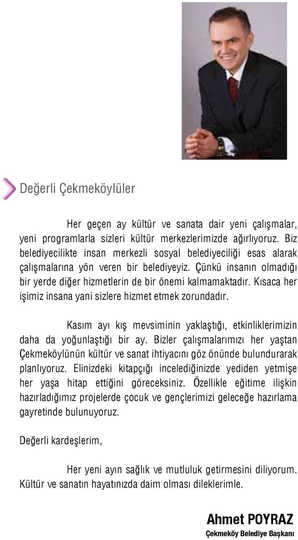 Kısaca her işimiz insana yani sizlere hizmet etmek zorundadır. Kasım ayı kış mevsiminin yaklaştığı, etkinliklerimizin daha da yoğunlaştığı bir ay.