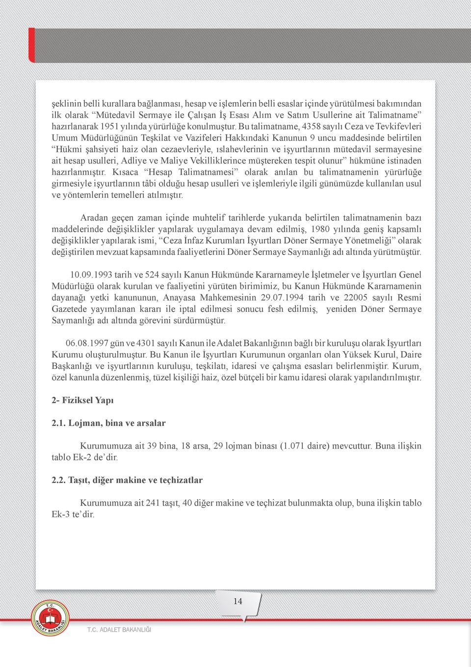 Bu talimatname, 458 sayılı Ceza ve Tevkifevleri Umum Müdürlüğünün Teşkilat ve Vazifeleri Hakkındaki Kanunun 9 uncu maddesinde belirtilen Hükmi şahsiyeti haiz olan cezaevleriyle, ıslahevlerinin ve