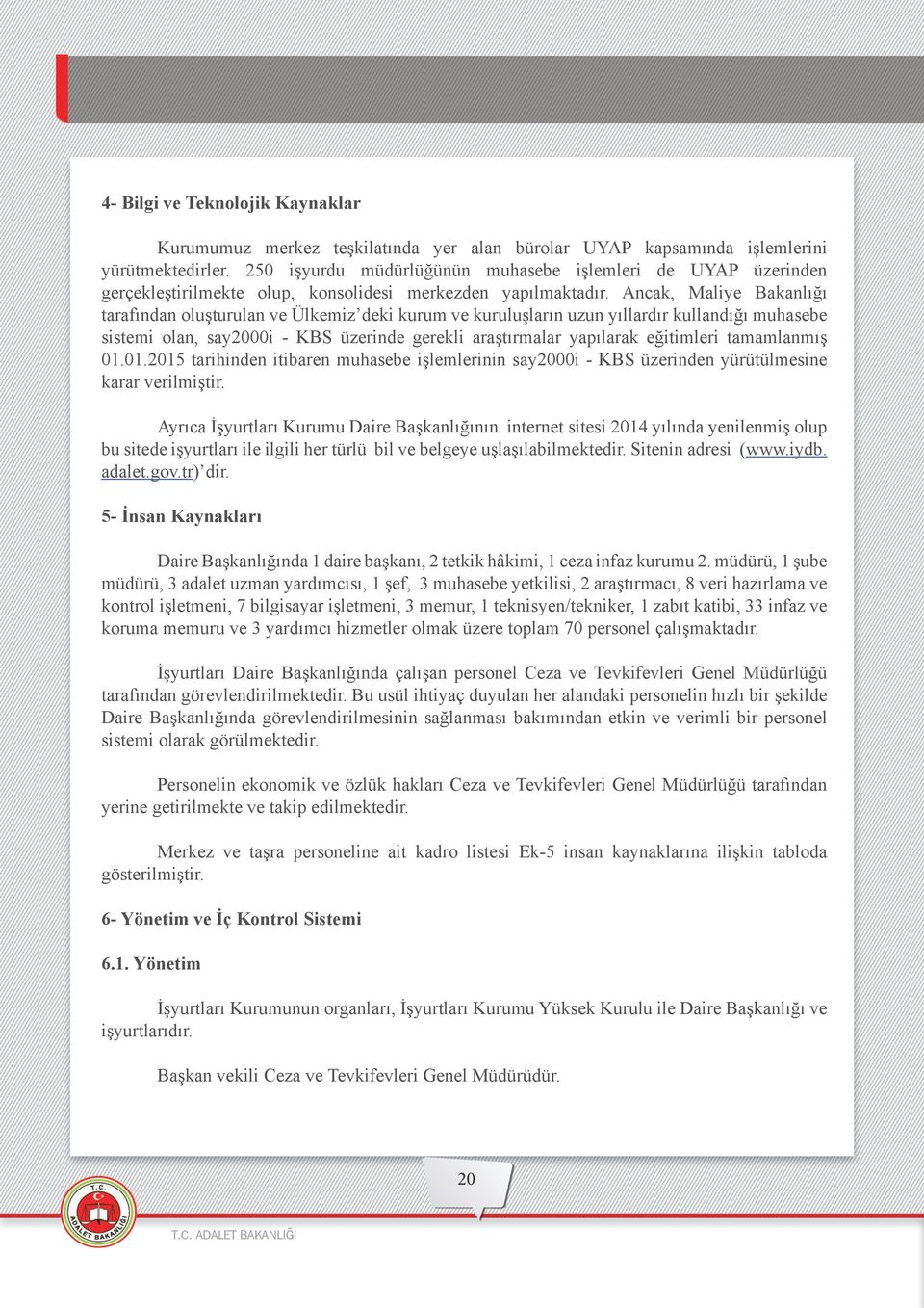 Ancak, Maliye Bakanlığı tarafından oluşturulan ve Ülkemiz deki kurum ve kuruluşların uzun yıllardır kullandığı muhasebe sistemi olan, say000i - KBS üzerinde gerekli araştırmalar yapılarak eğitimleri