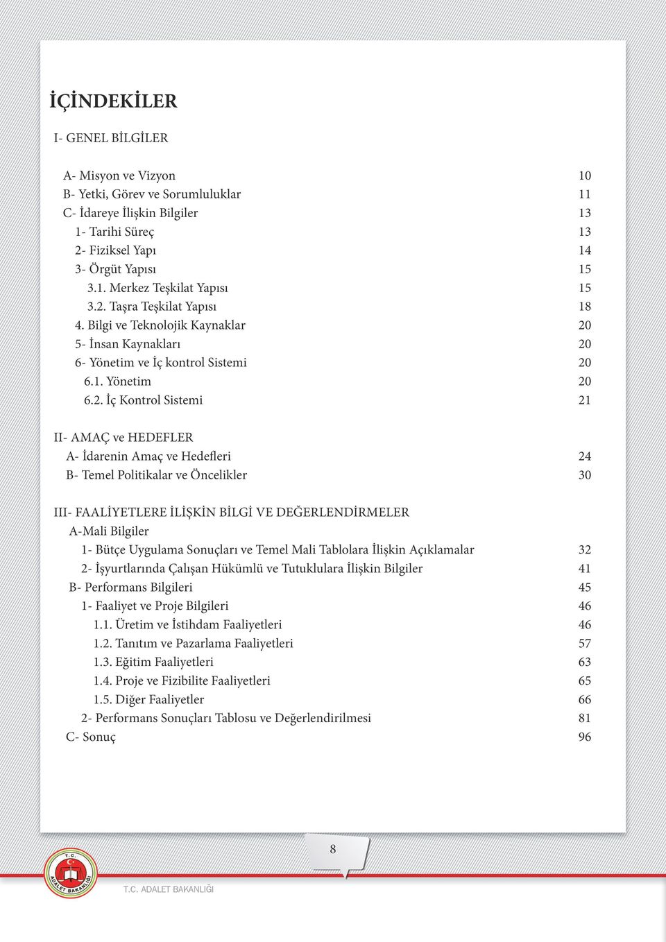 . İç Kontrol Sistemi 0 4 5 5 8 0 0 0 0 II- AMAÇ ve HEDEFLER A- İdarenin Amaç ve Hedefleri B- Temel Politikalar ve Öncelikler 4 0 III- FAALİYETLERE İLİŞKİN BİLGİ VE DEĞERLENDİRMELER A-Mali Bilgiler -