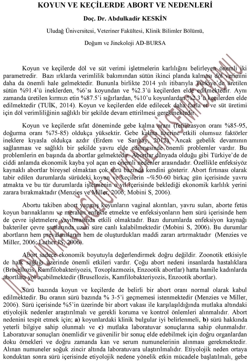 parametredir. Bazı ırklarda verimlilik bakımından sütün ikinci planda kalması döl verimini daha da önemli hale gelmektedir. Bununla birlikte 2014 yılı itibarıyla Türkiye de üretilen sütün %91.