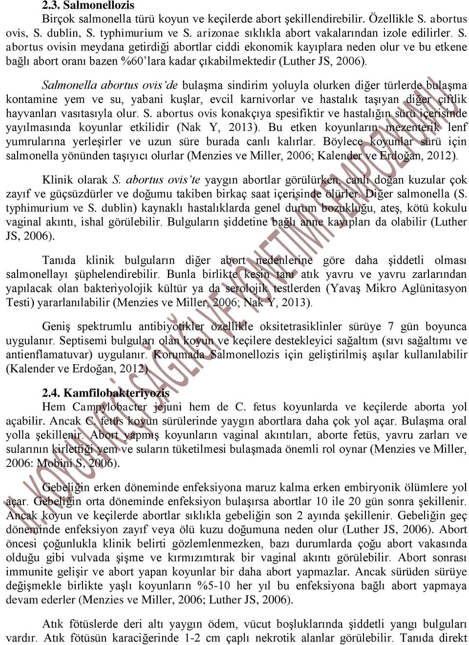 Salmonella abortus ovis de bulaşma sindirim yoluyla olurken diğer türlerde bulaşma kontamine yem ve su, yabani kuşlar, evcil karnivorlar ve hastalık taşıyan diğer çiftlik hayvanları vasıtasıyla olur.