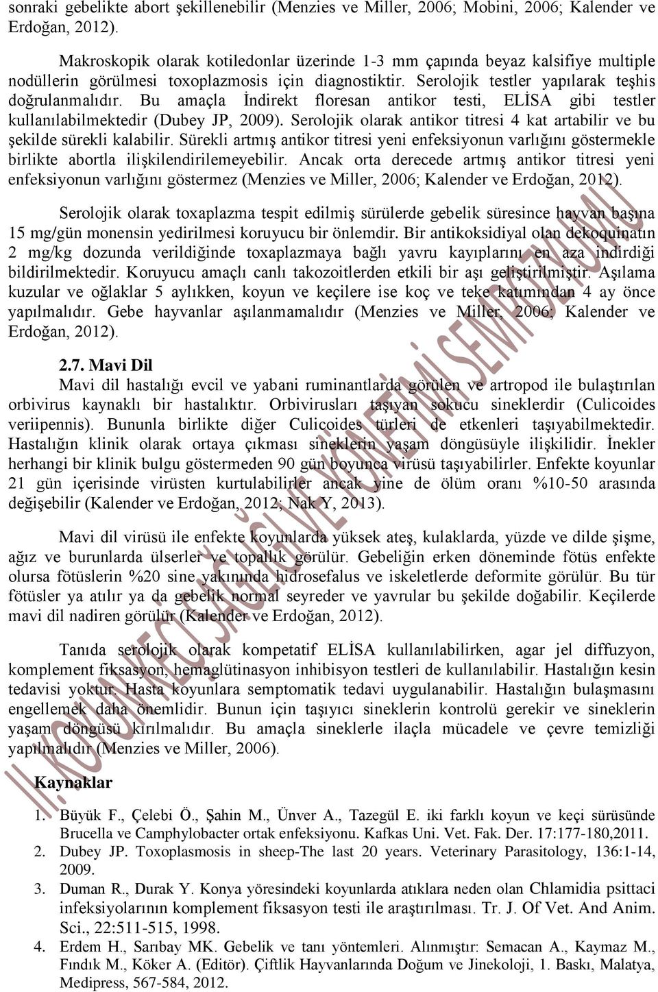 Serolojik olarak antikor titresi 4 kat artabilir ve bu şekilde sürekli kalabilir. Sürekli artmış antikor titresi yeni enfeksiyonun varlığını göstermekle birlikte abortla ilişkilendirilemeyebilir.