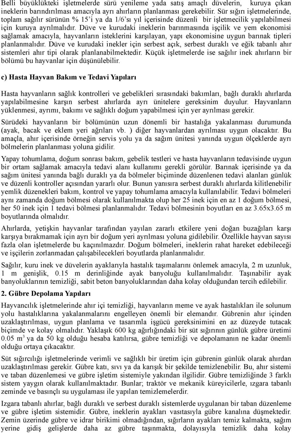 Düve ve kurudaki ineklerin barınmasında işçilik ve yem ekonomisi sağlamak amacıyla, hayvanların isteklerini karşılayan, yapı ekonomisine uygun barınak tipleri planlanmalıdır.