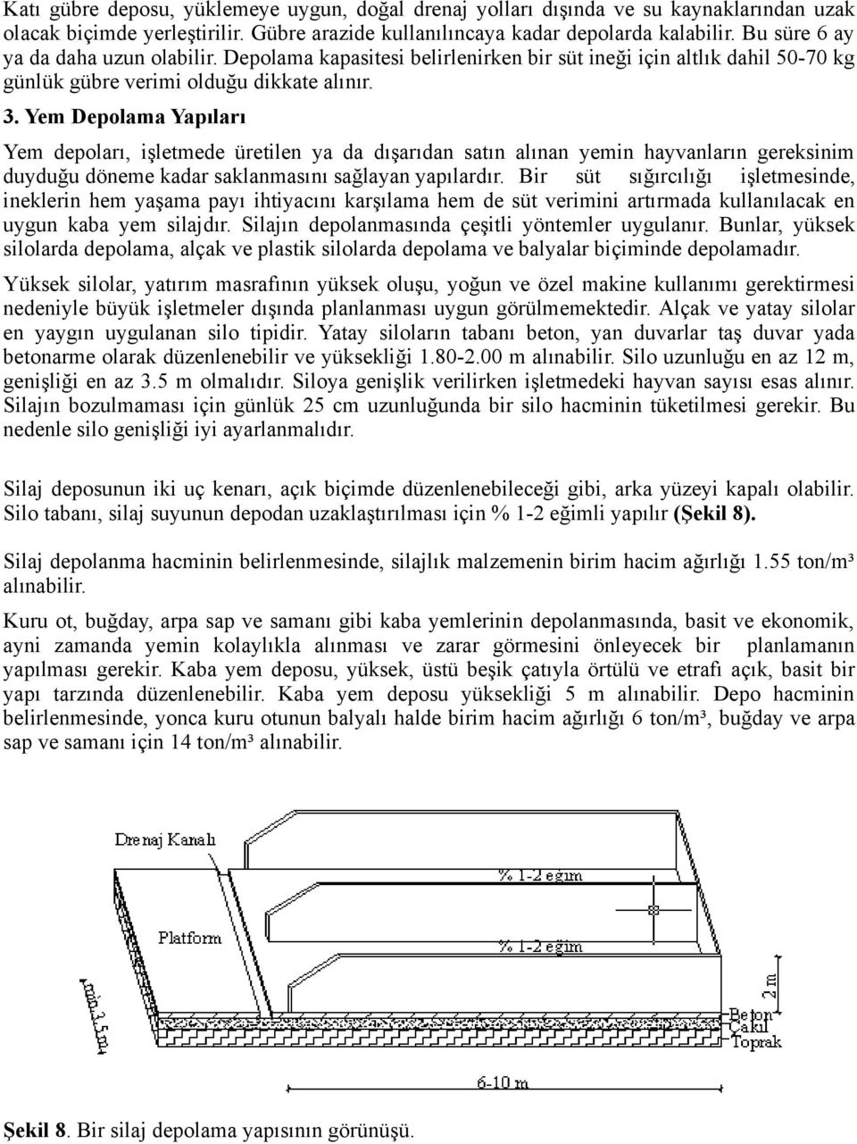 Yem Depolama Yapıları Yem depoları, işletmede üretilen ya da dışarıdan satın alınan yemin hayvanların gereksinim duyduğu döneme kadar saklanmasını sağlayan yapılardır.