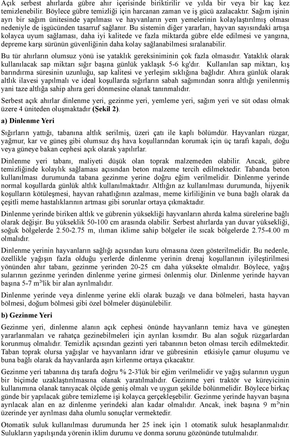 Bu sistemin diğer yararları, hayvan sayısındaki artışa kolayca uyum sağlaması, daha iyi kalitede ve fazla miktarda gübre elde edilmesi ve yangına, depreme karşı sürünün güvenliğinin daha kolay