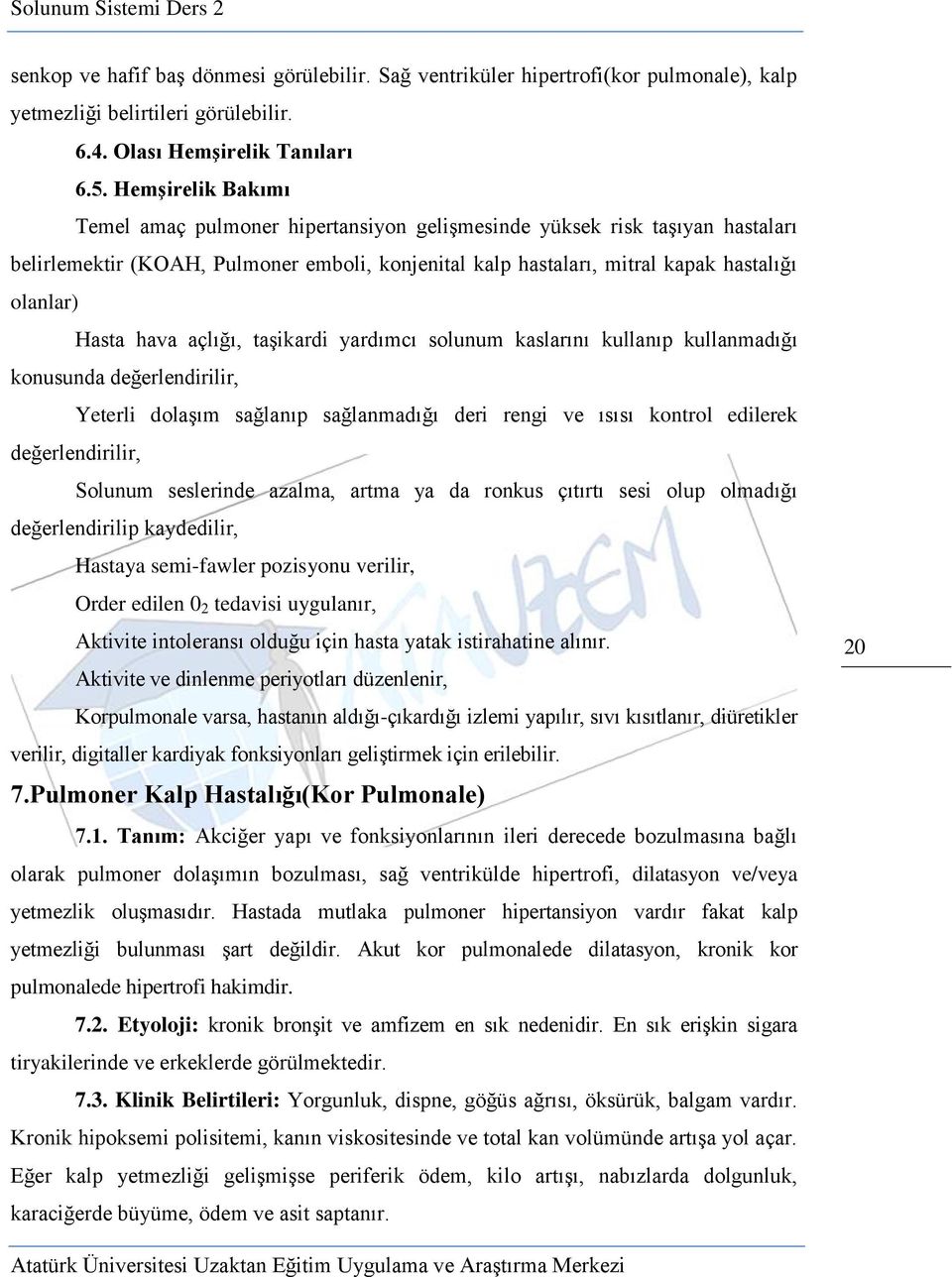 hava açlığı, taşikardi yardımcı solunum kaslarını kullanıp kullanmadığı konusunda değerlendirilir, Yeterli dolaşım sağlanıp sağlanmadığı deri rengi ve ısısı kontrol edilerek değerlendirilir, Solunum