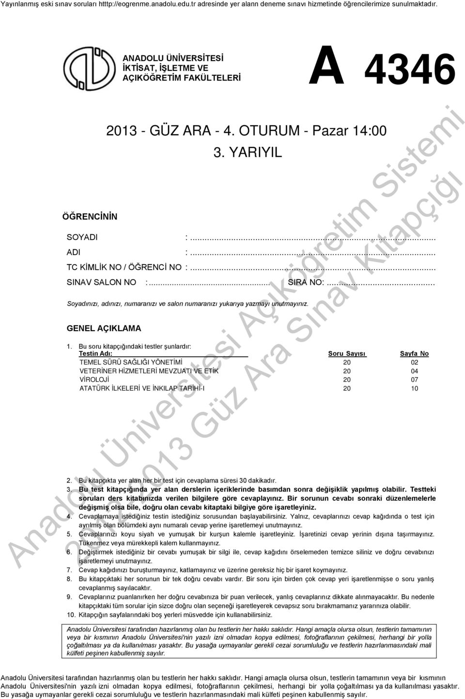 Bu soru kitapçığındaki testler şunlardır: Testin Adı: Soru Sayısı Sayfa No TEMEL SÜRÜ SAĞLIĞI YÖNETİMİ 20 02 VETERİNER HİZMETLERİ MEVZUATI VE ETİK 20 04 VİROLOJİ 20 07 ATATÜRK İLKELERİ VE İNKILAP