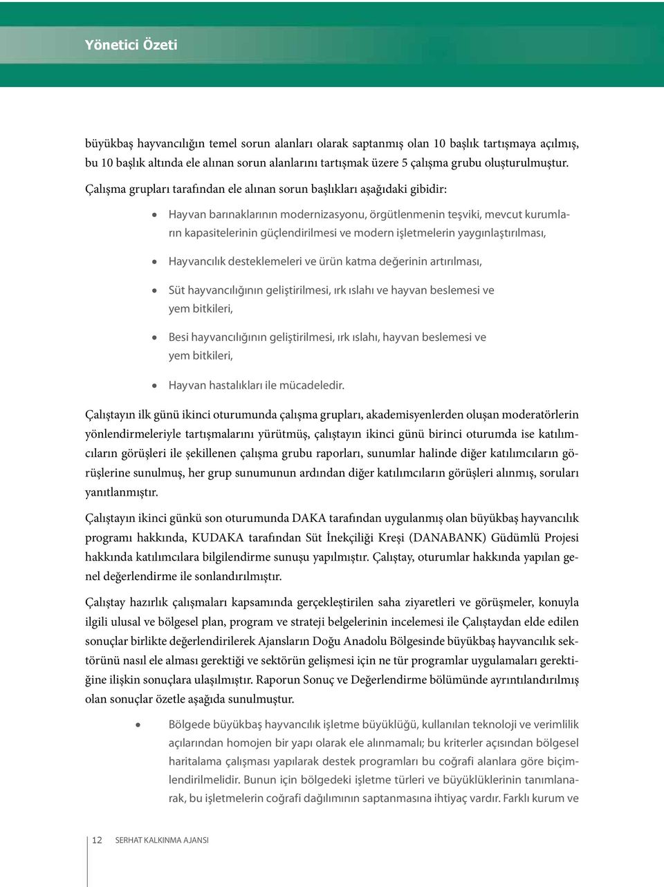 Çalışma grupları tarafından ele alınan sorun başlıkları aşağıdaki gibidir: Hayvan barınaklarının modernizasyonu, örgütlenmenin teşviki, mevcut kurumların kapasitelerinin güçlendirilmesi ve modern