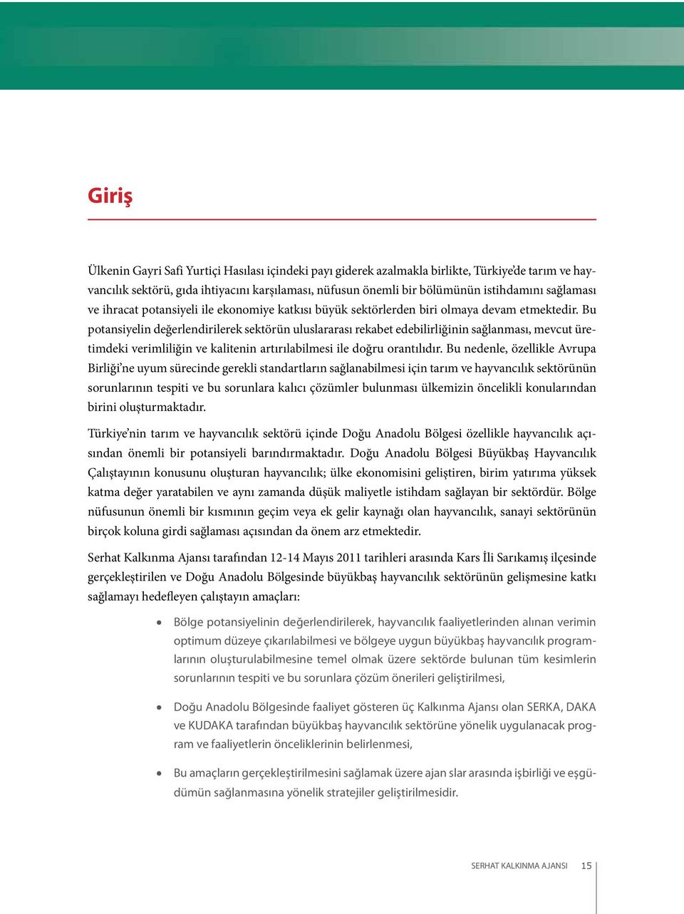 Bu potansiyelin değerlendirilerek sektörün uluslararası rekabet edebilirliğinin sağlanması, mevcut üretimdeki verimliliğin ve kalitenin artırılabilmesi ile doğru orantılıdır.