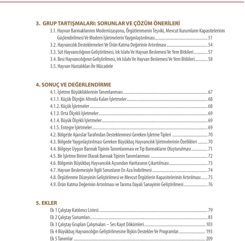 Hayvancılık Desteklemeleri Ve Ürün Katma Değerinin Artırılması... 54 3.3. Süt Hayvancılığının Geliştirilmesi, Irk Islahı Ve Hayvan Beslemesi Ve Yem Bitkileri... 57 3.4. Besi Hayvancılığının Geliştirilmesi, Irk Islahı Ve Hayvan Beslemesi Ve Yem Bitkileri.