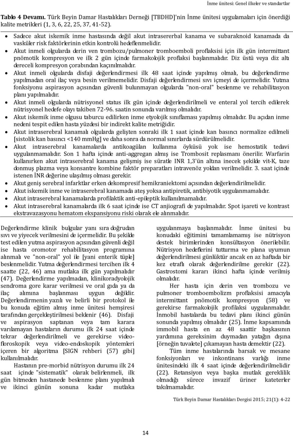 Akut li olgularda derin ven trombozu/pulmoner tromboemboli proflaksisi için ilk gün intermittant pnömotik kompresyon ve ilk 2 gün içinde farmakolojik proflaksi başlanmalıdır.