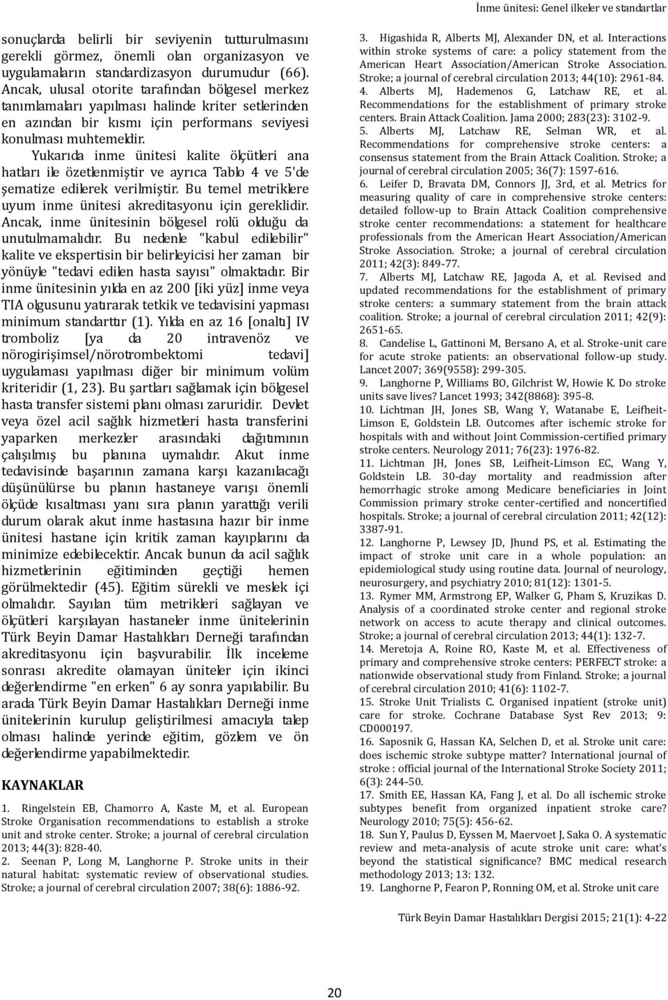 Yukarıda ünitesi kalite ölçütleri ana hatları ile özetlenmiştir ve ayrıca Tablo 4 ve 5'de şematize edilerek verilmiştir. Bu temel metriklere uyum ünitesi akreditasyonu için gereklidir.