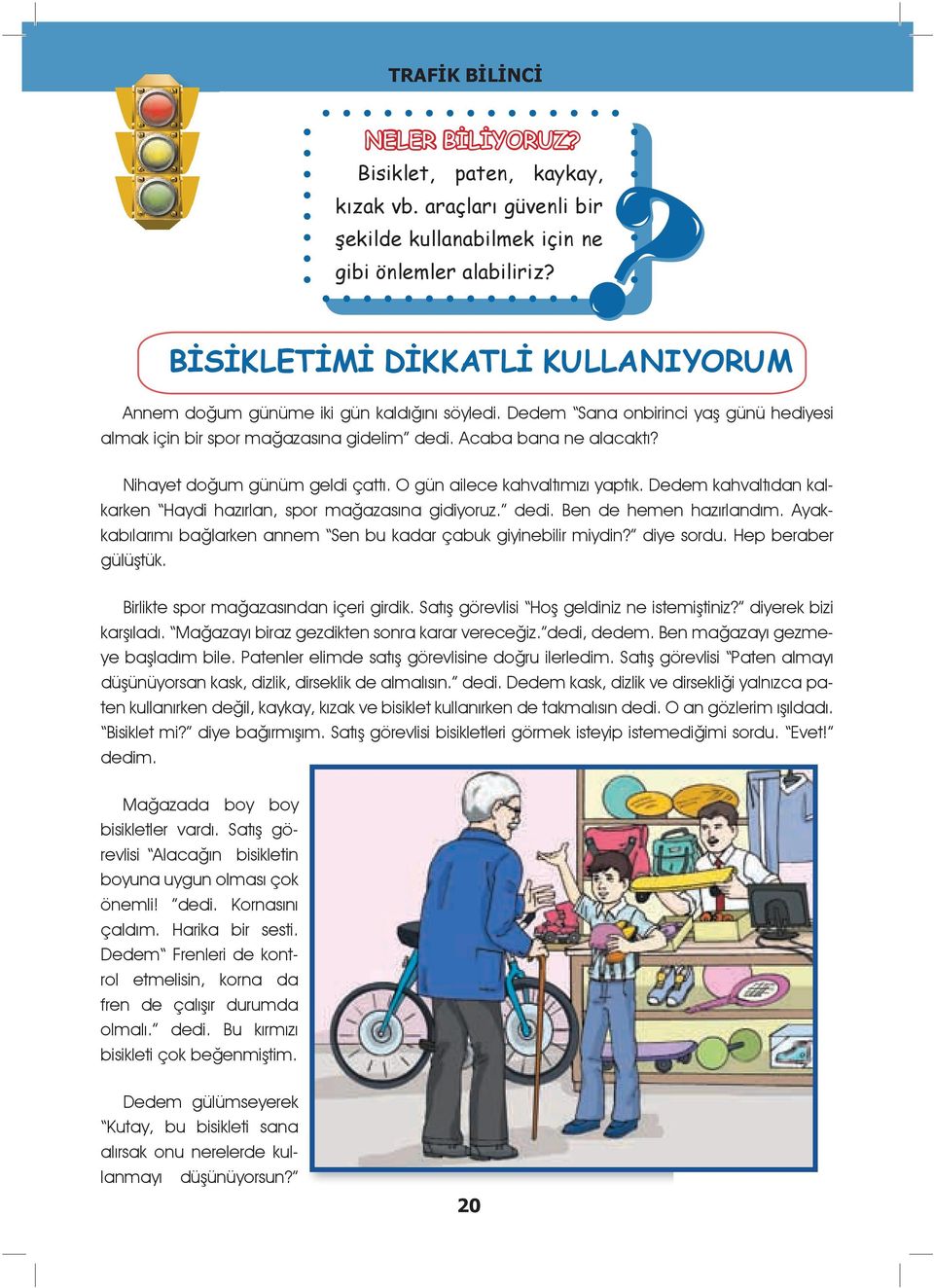 Nihayet doğum günüm geldi çattı. O gün ailece kahvaltımızı yaptık. Dedem kahvaltıdan kalkarken Haydi hazırlan, spor mağazasına gidiyoruz. dedi. Ben de hemen hazırlandım.