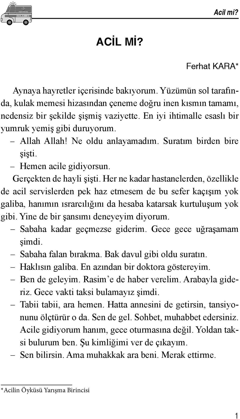 Ne oldu anlayamadım. Suratım birden bire şişti. Hemen acile gidiyorsun. Gerçekten de hayli şişti.