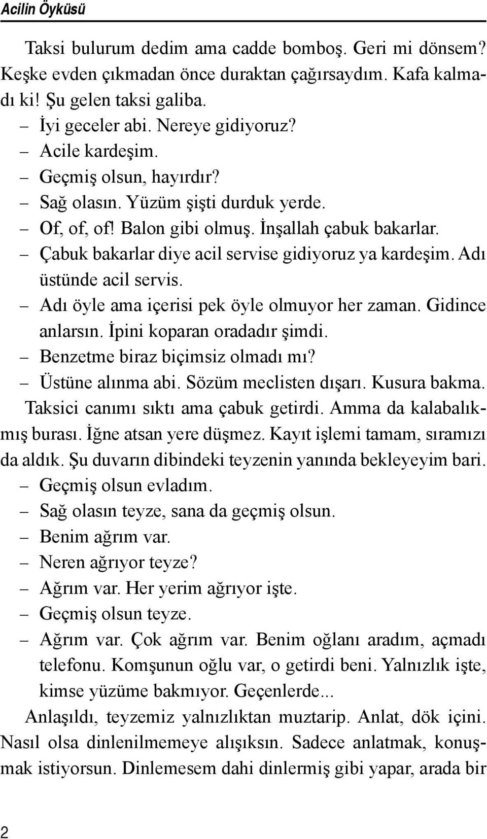 Adı üstünde acil servis. Adı öyle ama içerisi pek öyle olmuyor her zaman. Gidince anlarsın. İpini koparan oradadır şimdi. Benzetme biraz biçimsiz olmadı mı? Üstüne alınma abi. Sözüm meclisten dışarı.