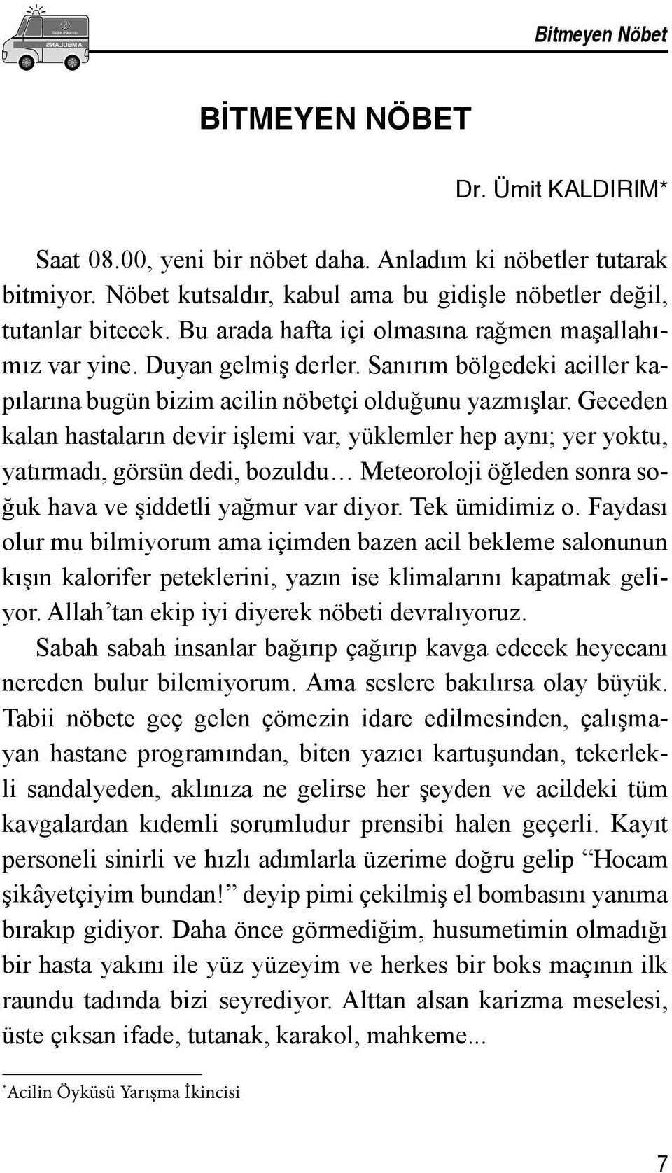 Sanırım bölgedeki aciller kapılarına bugün bizim acilin nöbetçi olduğunu yazmışlar.