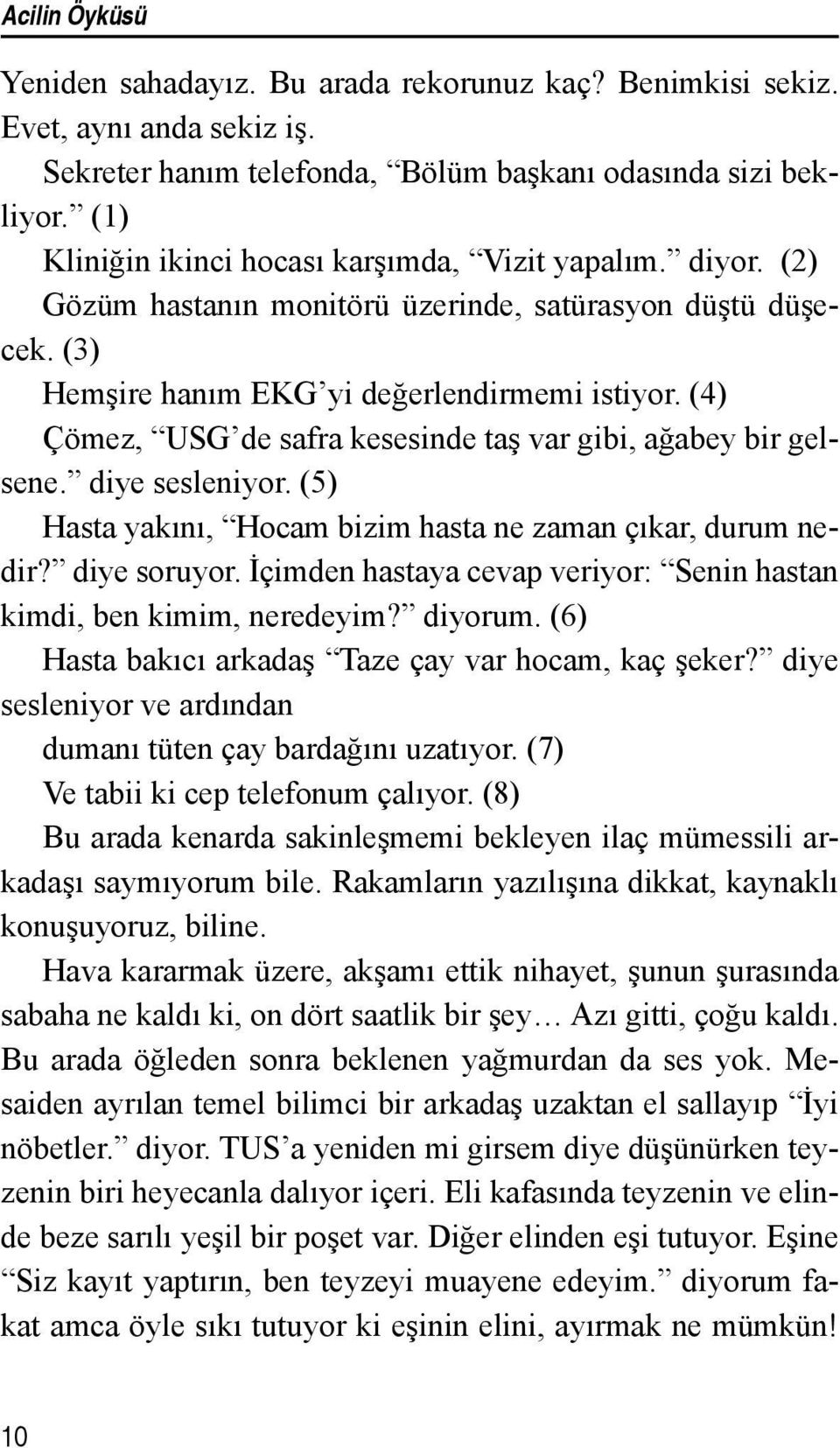 (4) Çömez, USG de safra kesesinde taş var gibi, ağabey bir gelsene. diye sesleniyor. (5) Hasta yakını, Hocam bizim hasta ne zaman çıkar, durum nedir? diye soruyor.