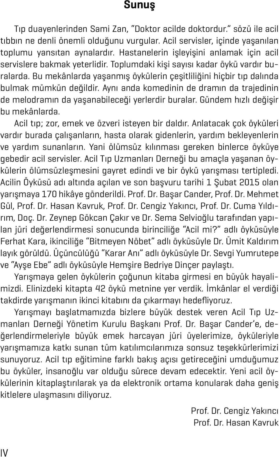 Bu mekânlarda yaşanmış öykülerin çeşitliliğini hiçbir tıp dalında bulmak mümkün değildir. Aynı anda komedinin de dramın da trajedinin de melodramın da yaşanabileceği yerlerdir buralar.