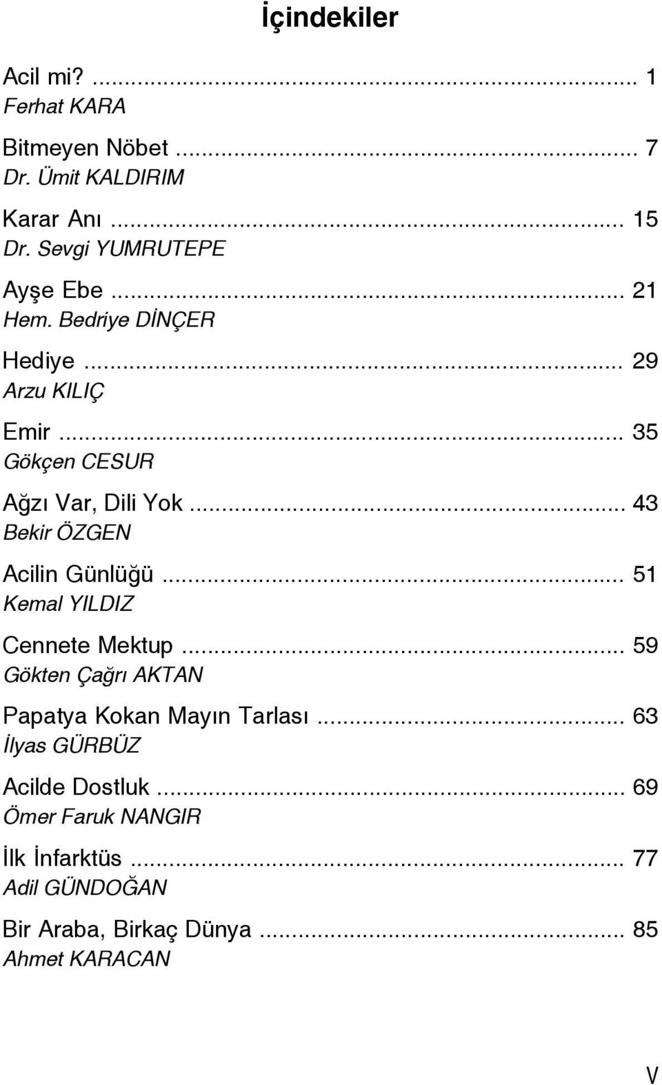 .. 43 Bekir ÖZGEN Acilin Günlüğü... 51 Kemal YILDIZ Cennete Mektup... 59 Gökten Çağrı AKTAN Papatya Kokan Mayın Tarlası.