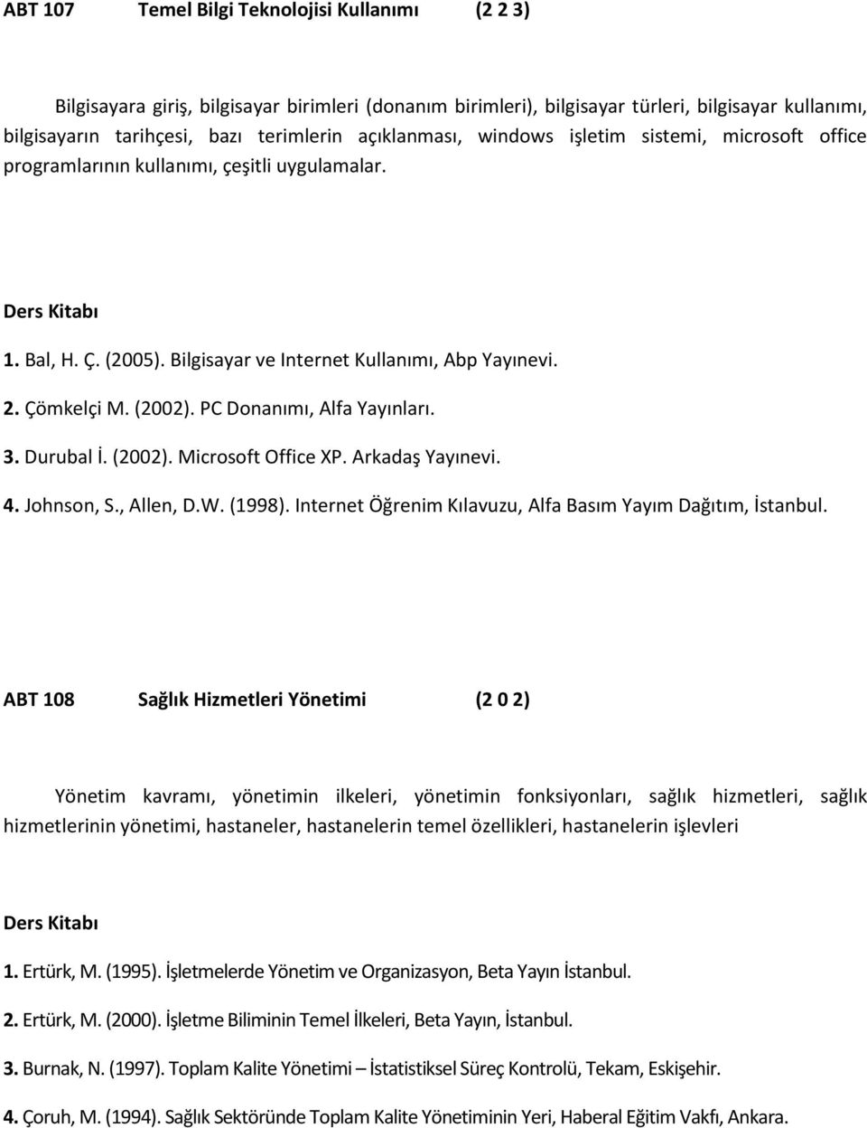 PC Donanımı, Alfa Yayınları. 3. Durubal İ. (2002). Microsoft Office XP. Arkadaş Yayınevi. 4. Johnson, S., Allen, D.W. (1998). Internet Öğrenim Kılavuzu, Alfa Basım Yayım Dağıtım, İstanbul.