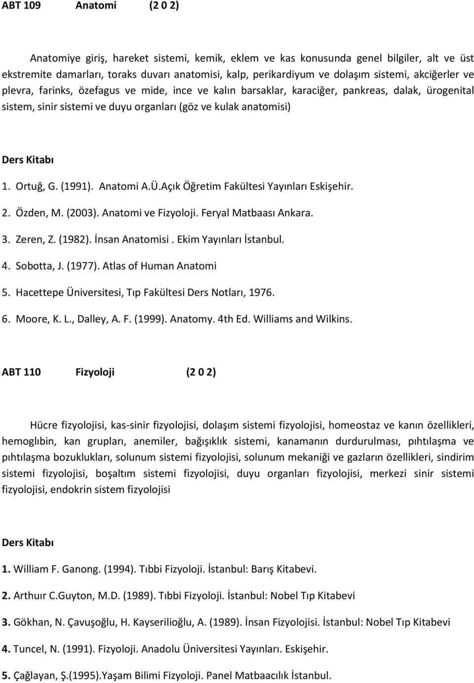 (1991). Anatomi A.Ü.Açık Öğretim Fakültesi Yayınları Eskişehir. 2. Özden, M. (2003). Anatomi ve Fizyoloji. Feryal Matbaası Ankara. 3. Zeren, Z. (1982). İnsan Anatomisi. Ekim Yayınları İstanbul. 4.