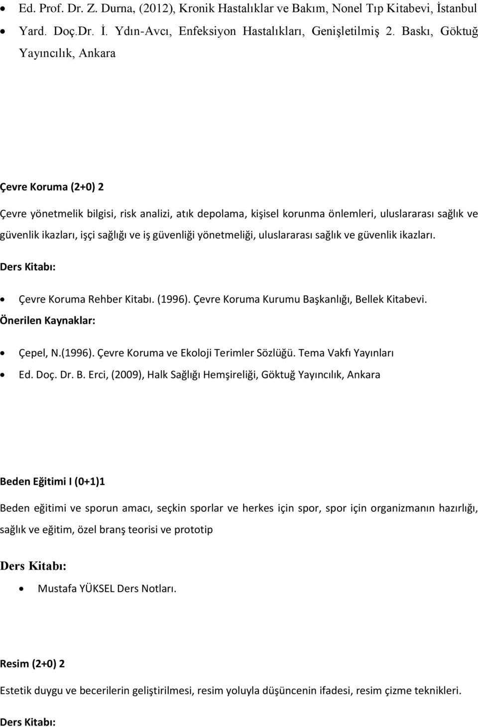 güvenliği yönetmeliği, uluslararası sağlık ve güvenlik ikazları. : Çevre Koruma Rehber Kitabı. (1996). Çevre Koruma Kurumu Başkanlığı, Bellek Kitabevi. Önerilen Kaynaklar: Çepel, N.(1996). Çevre Koruma ve Ekoloji Terimler Sözlüğü.