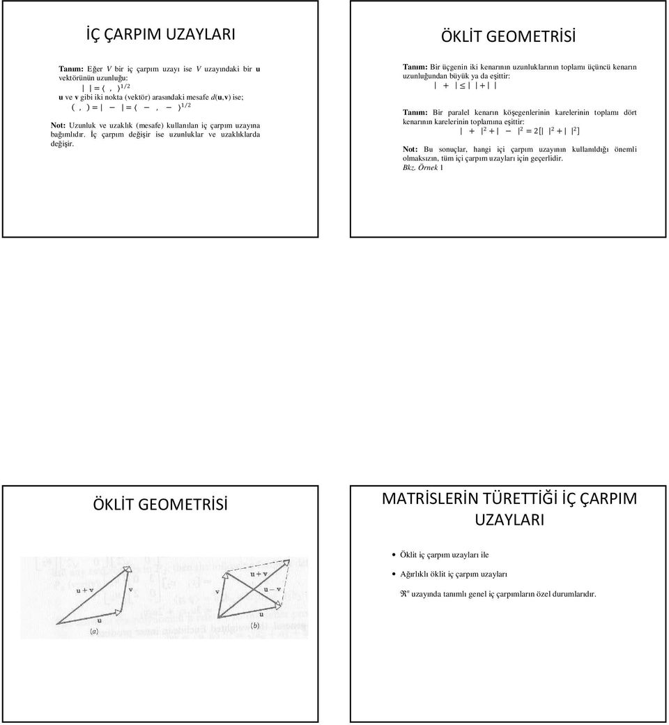 ÖKLİT GEOMETRİSİ Tanım: Bir üçgenin iki kenarının uzunluklarının toplamı üçüncü kenarın uzunluğundan büyük ya da eşittir: + + Tanım: Bir paralel kenarın köşegenlerinin karelerinin toplamı dört