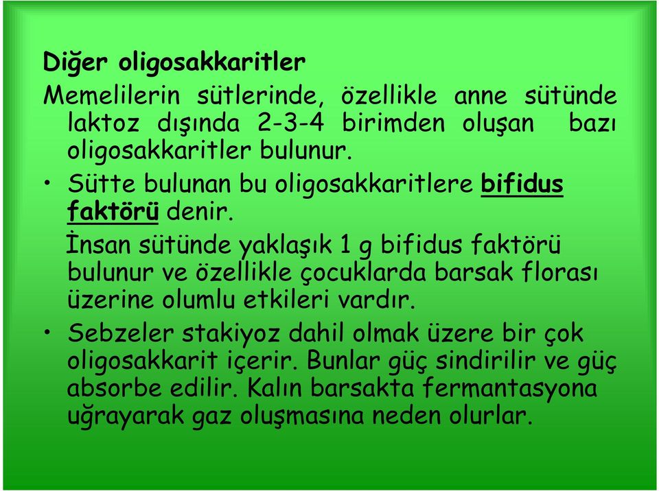 İnsan sütünde yaklaşık 1 g bifidus faktörü bulunur ve özellikle çocuklarda barsak florası üzerine olumlu etkileri vardır.