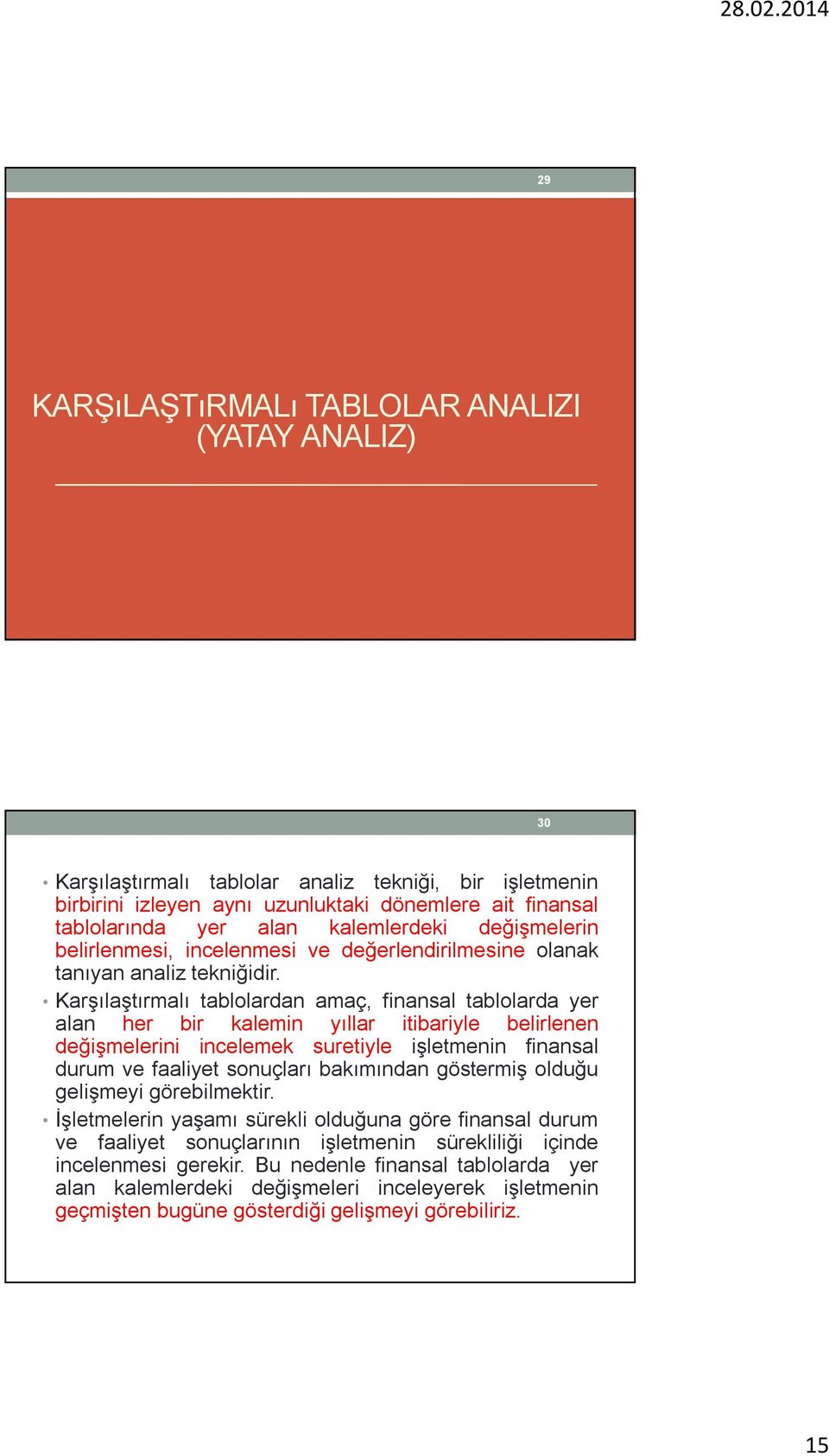 Karşılaştırmalı tablolardan amaç, finansal tablolarda yer alan her bir kalemin yıllar itibariyle belirlenen değişmelerini incelemek suretiyle işletmenin finansal durum ve faaliyet sonuçları