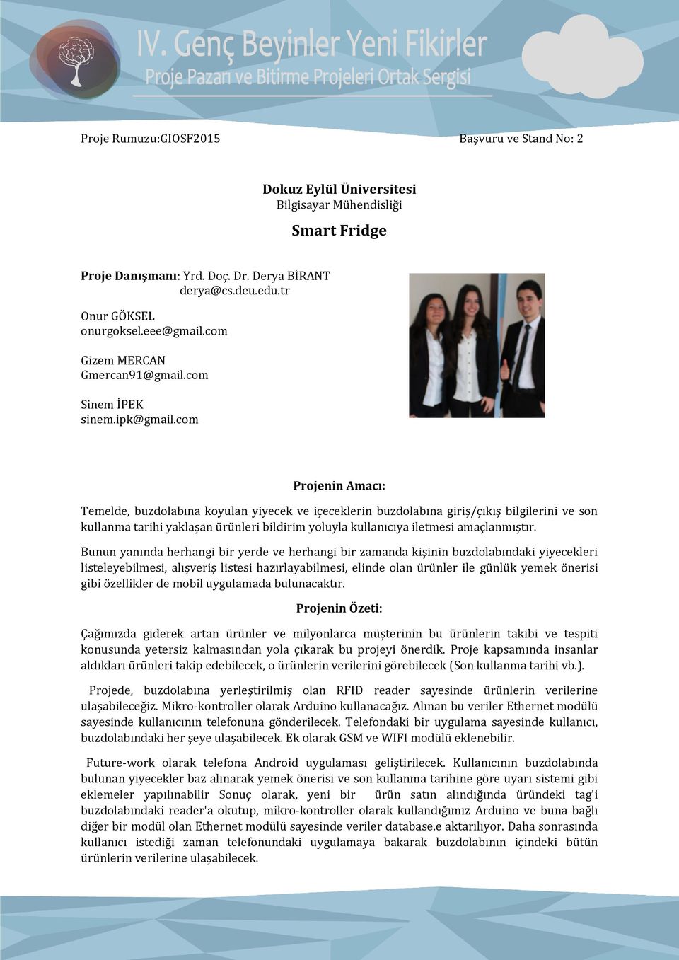 com Temelde, buzdolabına koyulan yiyecek ve içeceklerin buzdolabına giriş/çıkış bilgilerini ve son kullanma tarihi yaklaşan ürünleri bildirim yoluyla kullanıcıya iletmesi amaçlanmıştır.