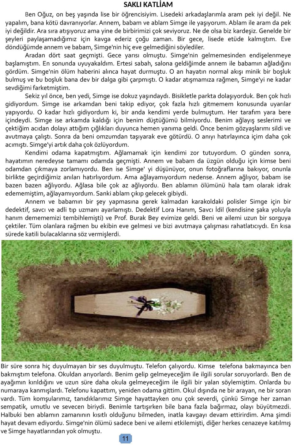 Bir gece, lisede etüde kalmıştım. Eve döndüğümde annem ve babam, Simge'nin hiç eve gelmediğini söylediler. Aradan dört saat geçmişti. Gece yarısı olmuştu.