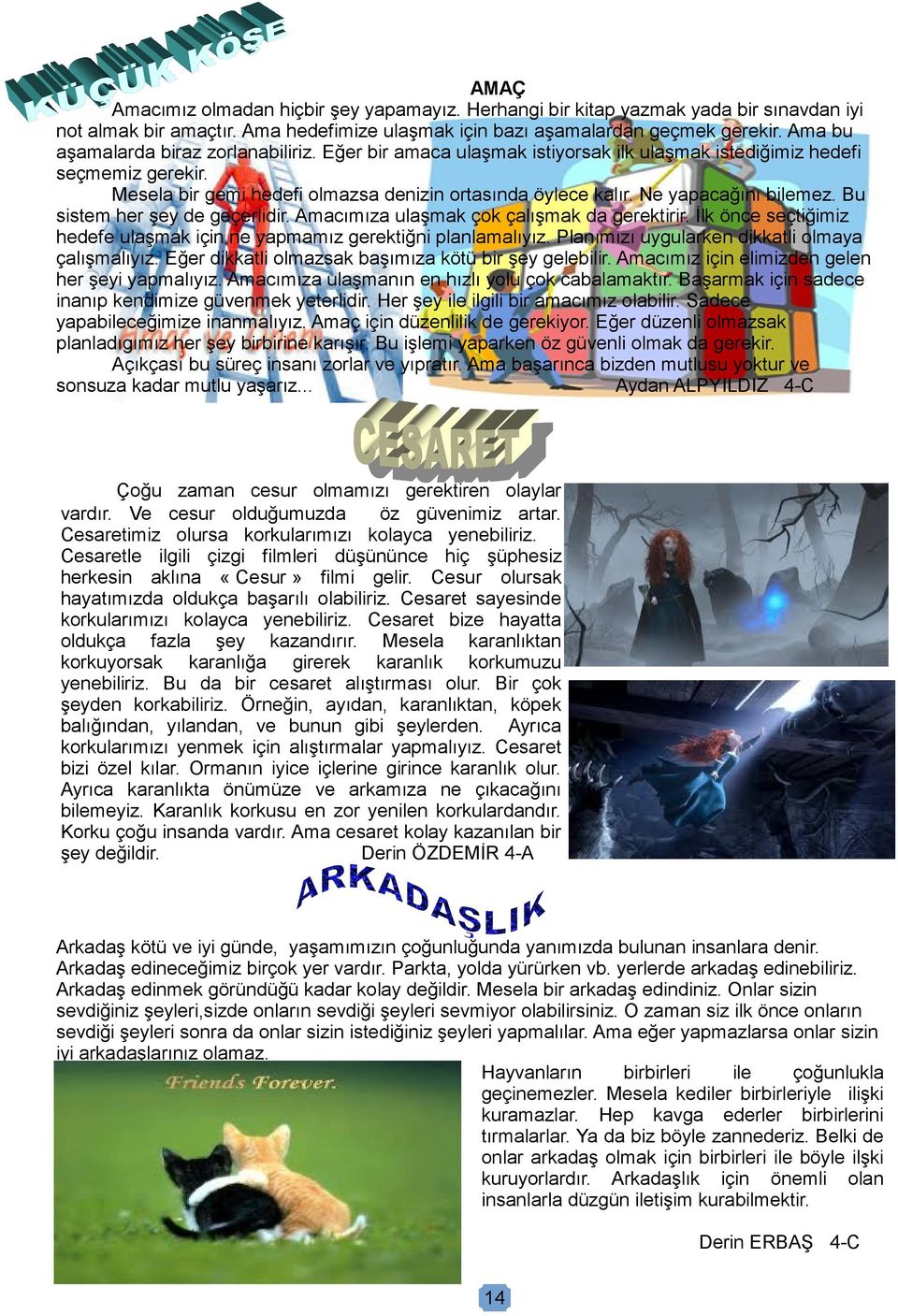 Ne yapacağını bilemez. Bu sistem her şey de geçerlidir. Amacımıza ulaşmak çok çalışmak da gerektirir. İlk önce seçtiğimiz hedefe ulaşmak için ne yapmamız gerektiğni planlamalıyız.